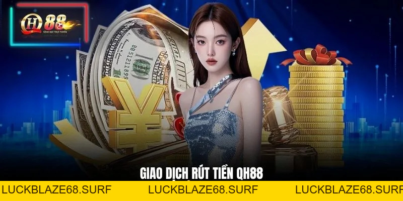 Rút Tiền QH88 - Nhanh Chóng & An Toàn Cho Người Mới - luckblaze68