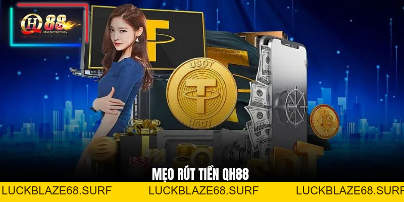 Rút Tiền QH88 - Nhanh Chóng & An Toàn Cho Người Mới - luckblaze68